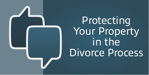 Protecting Your Property in the Divorce Process – Men’s Divorce