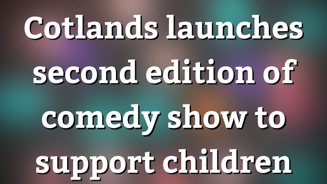 Cotlands launches second edition of comedy show to support children
